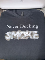 Never Ducking Smoke - 100% Custom T-Shirt