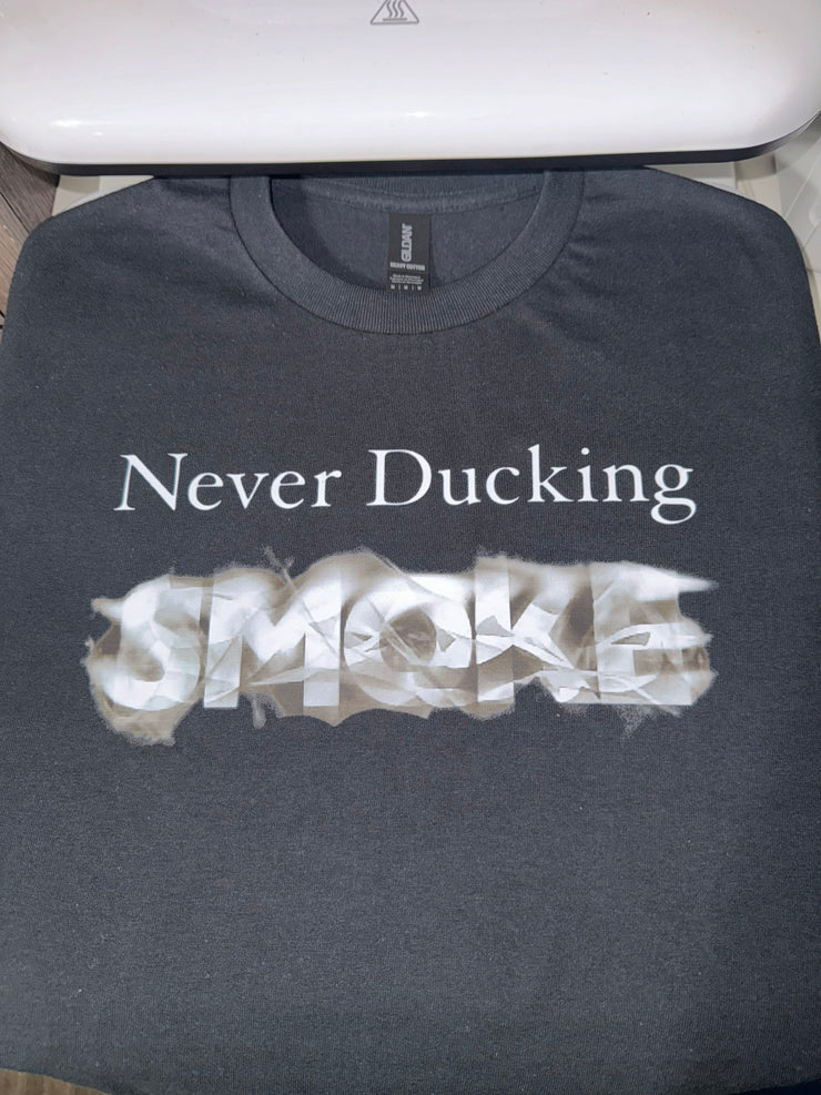 Never Ducking Smoke - 100% Custom T-Shirt